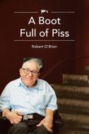 A Boot Full Of Piss di Robert O'Brien edito da Balboa Press Australia