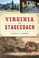 VIRGINIA BY STAGECOACH di VIRGINIA C. JOHNSON edito da GLOBAL PUBLISHER SERVICES