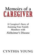 Memoirs of a Caregiver di Cynthia Young edito da iUniverse