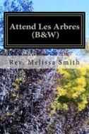 Attend Les Arbres (B&w): Go to the Trees di Rev Melissa Smith edito da Createspace