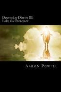 Doomsday Diaries III: Luke the Protector di Aaron B. Powell edito da Createspace