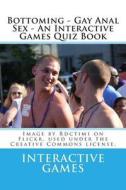 Bottoming - Gay Anal Sex - An Interactive Games Quiz Book di Interactive Games edito da Createspace