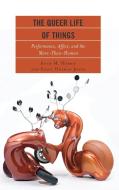 The Queer Life of Things di Anne M. Harris, Stacy Holman Jones edito da Lexington Books