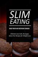 Slim Eating - Baked Treats and Vegetarian Cookbook: Skinny Recipes for Fat Loss and a Flat Belly di Slim Eating edito da Createspace