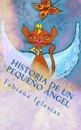 Historia de Un Pequeno Angel: Cuento Para Ninos di Fabiana Iglesias edito da Createspace