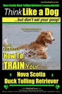 Nova Scotia Duck Tolling Retriever Training AAA Akc: Think Like a Dog But Don't Eat Your Poop! Nova Scotia Duck Tolling Retriever Breed Expert Trainin di Paul Allen Pearce, MR Paul Allen Pearce edito da Createspace