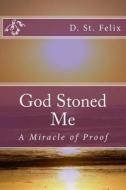 God Stoned Me: A Miracle of Proof di D. M. St Felix edito da Createspace