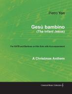 Gesù bambino (The Infant Jesus) - A Christmas Anthem for SATB and Baritone or Alto Solo with Accompaniment di Pietro Yon edito da Classic Music Collection