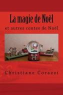 La Magie de Noel Et Autres Contes de Noel di Christiane Corazzi edito da Createspace Independent Publishing Platform