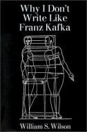 Why I Don't Write Like Franz Kafka di William Wilson edito da F2C