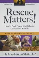 Rescue Matters: How to Find, Foster, and Rehome Companion Animals: A Guide for Volunteers and Organizers di Sheila Webster Boneham edito da Alpine Publications
