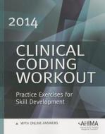 Clinical Coding Workout W/ Online Answers 2014: Practice Exercises for Skill Development di Ahima edito da Ahima