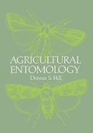 Agricultural Entomology di Dennis S. Hill edito da Timber Press
