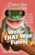 Chicken Soup for the Soul: Well That Was Funny: 101 Feel Good Stories di Amy Newmark edito da CHICKEN SOUP FOR THE SOUL