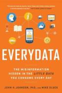 Everydata: The Misinformation Hidden in the Little Data You Consume Every Day di John H. Johnson edito da BIBLIOMOTION