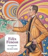 Felix Feneon (1861-1944) di Starr Figura, Isabelle Cahn, Philippe Peltier edito da Museum Of Modern Art