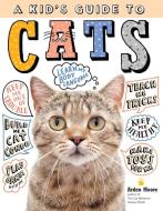 A Kid's Guide to Cats: How to Train, Care For, and Play and Communicate with Your Amazing Pet! di Arden Moore edito da STOREY PUB