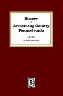 History of Armstrong County, Pennsylvania di Robert W. Smith edito da SOUTHERN HISTORICAL PR INC
