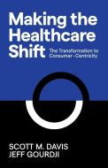 Making the Healthcare Shift di Scott M Davis, Jeff Gourdji edito da Morgan James Publishing