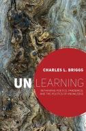 UNLEARNING di CHARLES L. BRIGGS edito da COLORADO & UTAH STATE UNI PRES