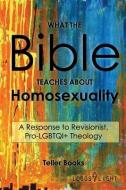 What the Bible Teaches About Homosexuality: A Response to Revisionist, Pro- LGBTQI+ Theology di Teller Books edito da LIGHTNING SOURCE INC