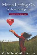 Moms Letting Go Without Giving Up di MICHEL WEIDENBENNER edito da Lightning Source Uk Ltd
