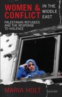 Women & Conflict in the Middle East: Palestinian Refugees and the Response to Violence di Maria Holt edito da PAPERBACKSHOP UK IMPORT