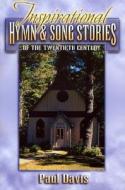 Inspirational Hymn and Song Stories: Of the Twentieth Century di Paul Davis edito da Ambassador Books
