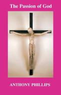 The Passion of God di Anthony Phillips edito da Canterbury Press