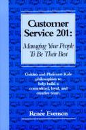 Customer Service 201: Managing Your People to Be Their Best di Renee Evenson edito da Bull'sEye Publishing