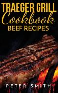 TRAEGER GRILL COOKBOOK BEEF RECIPES di Peter Smith edito da Andre Paolin