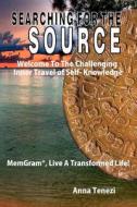 Searching For The Source -welcome To The Challenging Inner Travel Of Self- Knowledge - Memgram , Live A Transformed Life! di Anna Tenezi edito da Self-help Publishers