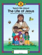 Teach Me About The Life of Jesus di Paul S Plum, Joan E Plum edito da Green Ivy