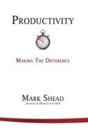 Productivity di Mark Shead edito da Swift Word Publishing