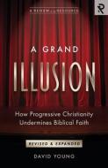 A Grand Illusion: How Progressive Christianity Undermines Biblical Faith di David Young edito da RENEW