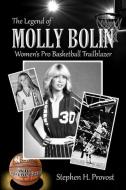 The Legend of Molly Bolin: Women's Pro Basketball Trailblazer di Stephen H. Provost edito da BOOKBABY