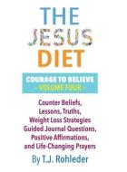 The Jesus Diet: Courage to Believe, Volume Four di T. J. Rohleder edito da MORE INC