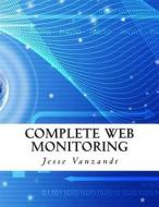 Complete Web Monitoring di Jesse VanZandt edito da Createspace Independent Publishing Platform
