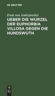Ueber die Wurzel der Euphorbia villosa gegen die Hundswuth di Erast von Andrejewskiy edito da De Gruyter