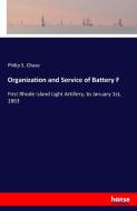 Organization and Service of Battery F di Philip S. Chase edito da hansebooks