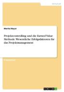 Projektcontrolling und die Earned Value Methode. Wesentliche Erfolgsfaktoren für das Projektmanagement di Moritz Mayer edito da GRIN Verlag