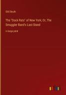 The "Dock Rats" of New York; Or, The Smuggler Band's Last Stand di Old Sleuth edito da Outlook Verlag