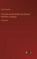 The Camel and the Needle's eye; Spiritual Perfection, A Dialogue di Arthur Ponsonby edito da Outlook Verlag