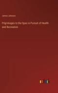Pilgrimages to the Spas in Pursuit of Health and Recreation di James Johnson edito da Outlook Verlag