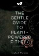 The Gentle Guide to Plant-Powered Fitness di Michael Markens edito da Gentle Vegan