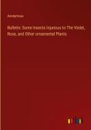 Bulletin: Some Insects Injurious to The Violet, Rose, and Other ornamental Plants di Anonymous edito da Outlook Verlag