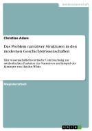Das Problem narrativer Strukturen in den modernen Geschichtswissenschaften di Christian Adam edito da GRIN Verlag
