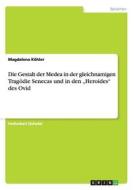 Die Gestalt der Medea in der gleichnamigen Tragödie Senecas und in den "Heroides" des Ovid di Magdalena Köhler edito da GRIN Publishing