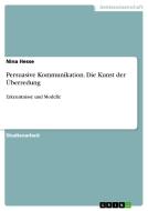 Persuasive Kommunikation. Die Kunst Der Berredung di Nina Hesse edito da Grin Publishing
