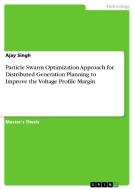 Particle Swarm Optimization Approach for Distributed Generation Planning to Improve the Voltage Profile Margin di Ajay Singh edito da GRIN Verlag